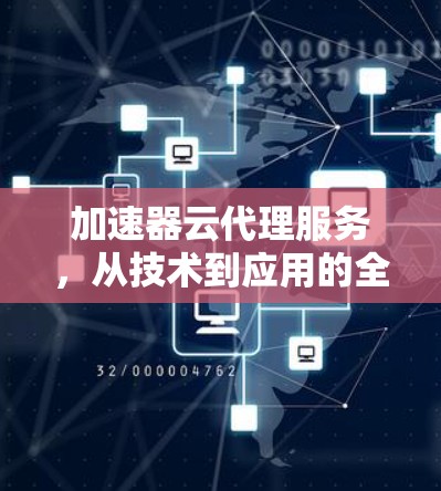 加速器云代理服务，从技术到应用的全面解决方案