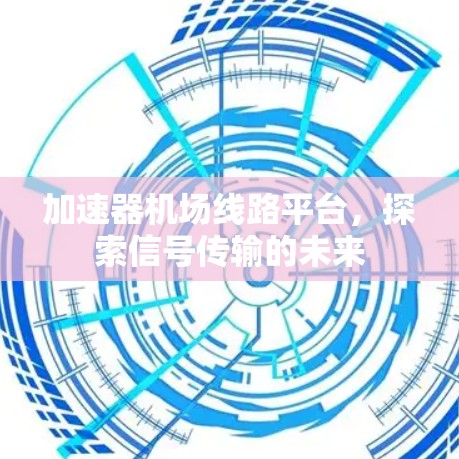 加速器机场线路平台，探索信号传输的未来