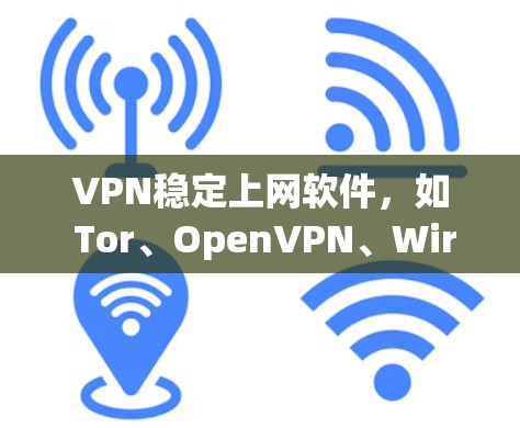 VPN稳定上网软件，如 Tor、OpenVPN、Wireshark 等，主要面临以下问题