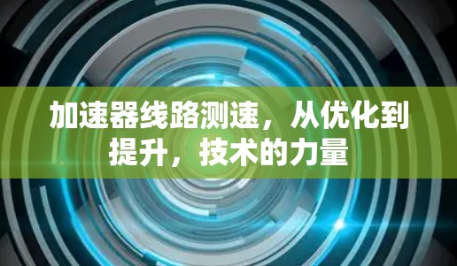加速器线路测速，从优化到提升，技术的力量