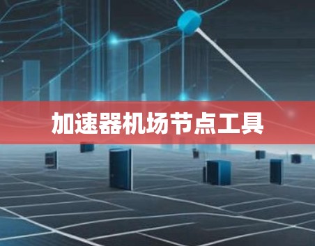 加速器机场节点工具