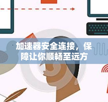 加速器安全连接，保障让你顺畅至远方