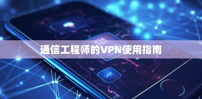 通信工程师的VPN使用指南
