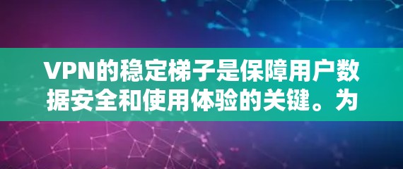VPN的稳定梯子是保障用户数据安全和使用体验的关键。为了提升VPN的稳定梯子，可以从以下几个方面入手