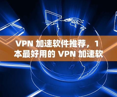 VPN 加速软件推荐，1 本最好用的 VPN 加速软件
