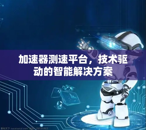 加速器测速平台，技术驱动的智能解决方案