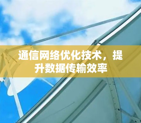通信网络优化技术，提升数据传输效率