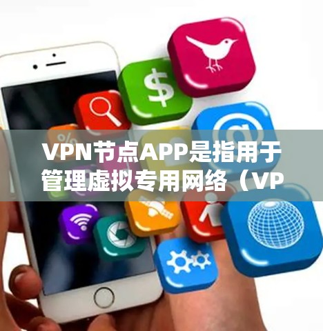 VPN节点APP是指用于管理虚拟专用网络（VPN）节点的软件工具。这些节点通常用于在本地或服务器上建立和管理VPN连接。以下是关于VPN节点APP的一些关键点和建议