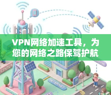 VPN网络加速工具，为您的网络之路保驾护航