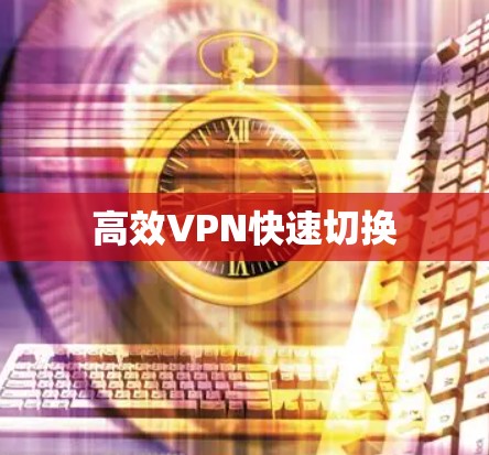 高效VPN快速切换