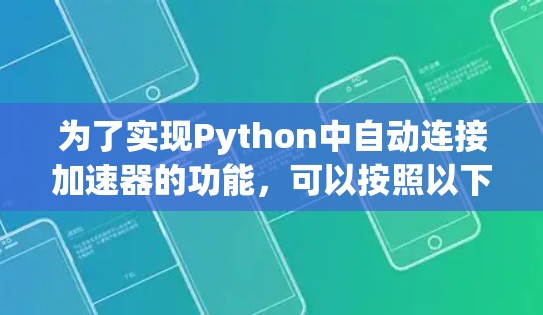为了实现Python中自动连接加速器的功能，可以按照以下步骤进行