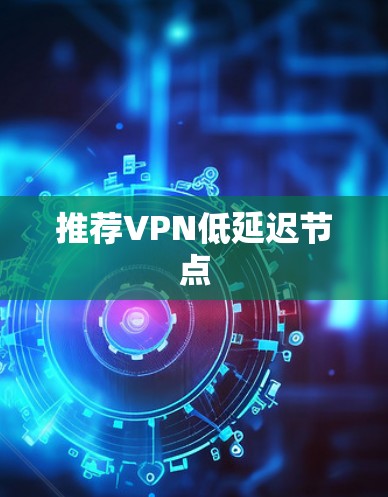 推荐VPN低延迟节点