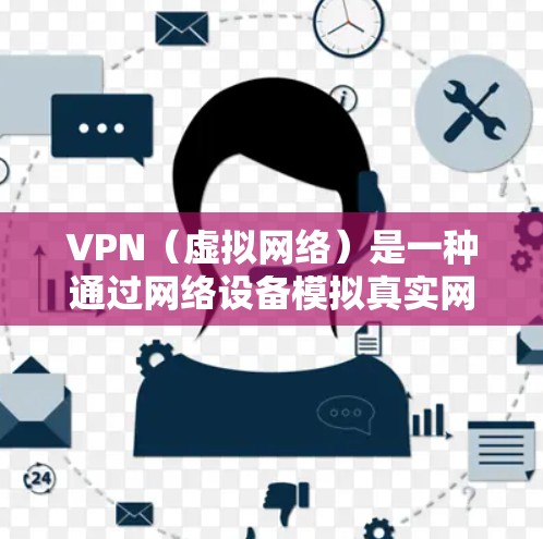 VPN（虚拟网络）是一种通过网络设备模拟真实网络连接的技术，用于VPN提供的虚拟连接。以下是关于VPN热门线路的推荐，分为全网VPN和专门VPN两种情况