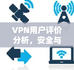 VPN用户评价分析，安全与性价比的博弈