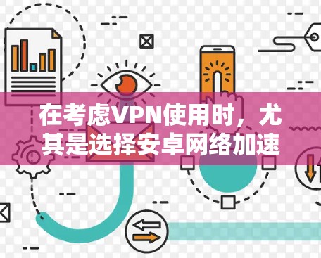 在考虑VPN使用时，尤其是选择安卓网络加速软件，需要综合分析以下几个方面