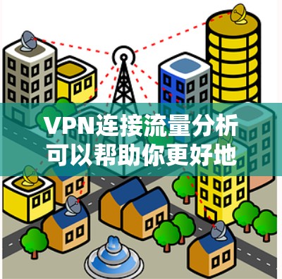 VPN连接流量分析可以帮助你更好地了解 VPN 流量的使用情况、流量效率以及网络连接的状态。以下是一些步骤和方法，帮助你进行流量分析