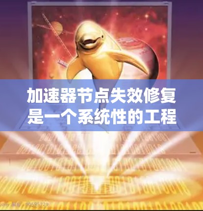 加速器节点失效修复是一个系统性的工程，涉及多个步骤和考量因素。以下是对该过程的详细分步骤解释