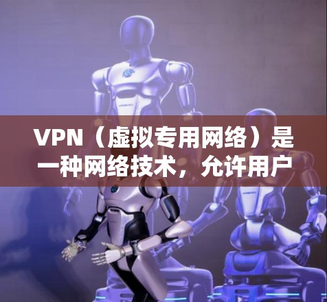 VPN（虚拟专用网络）是一种网络技术，允许用户创建一个安全的、匿名的网络通道，以保护他们的数据和隐私。全球生活网络中的VPN应用可以帮助用户在跨国访问互联网服务时保持安全和隐私