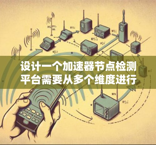 设计一个加速器节点检测平台需要从多个维度进行全面考虑，以下是对该平台的系统化设计和总结