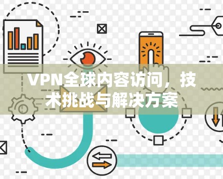 VPN全球内容访问，技术挑战与解决方案