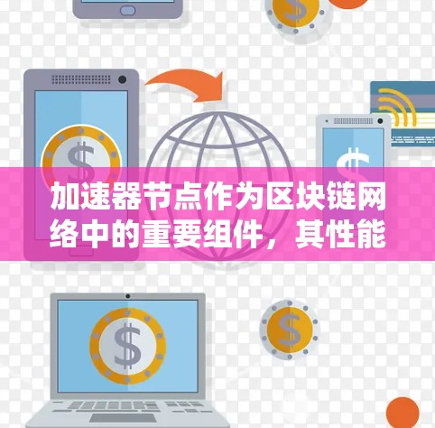 加速器节点作为区块链网络中的重要组件，其性能优化至关重要。以下是对加速器节点性能的全面分析和优化策略