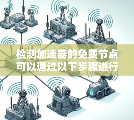 检测加速器的免费节点可以通过以下步骤进行