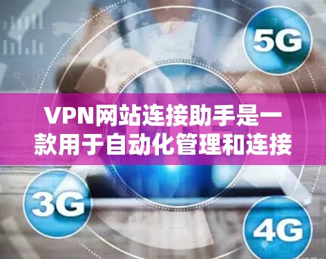 VPN网站连接助手是一款用于自动化管理和连接到多个VPN服务提供商的工具。它通过自动登录和管理用户的VPN账号，节省时间并提高效率。以下是对该工具的详细分析
