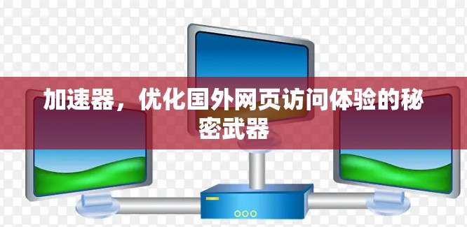 加速器，优化国外网页访问体验的秘密武器