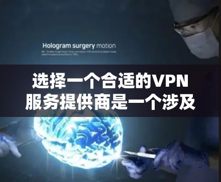 选择一个合适的VPN服务提供商是一个涉及多个方面的决策，以下是对VPN选择的详细分析和建议