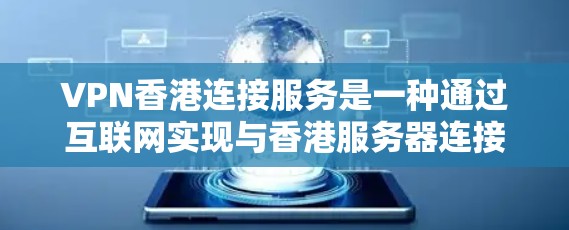 VPN香港连接服务是一种通过互联网实现与香港服务器连接的技术，广泛应用于多种场景。以下是关于VPN香港连接服务的详细信息