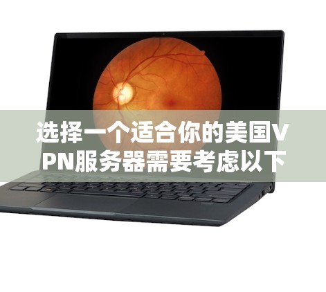 选择一个适合你的美国VPN服务器需要考虑以下几个关键因素