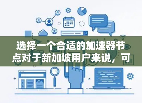 选择一个合适的加速器节点对于新加坡用户来说，可以参考以下步骤