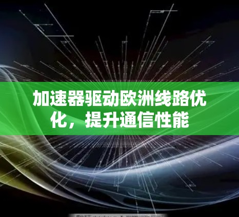 加速器驱动欧洲线路优化，提升通信性能