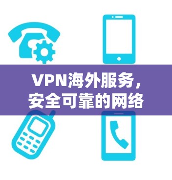 VPN海外服务，安全可靠的网络访问解决方案