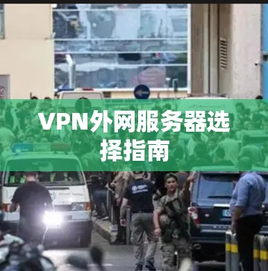 VPN外网服务器选择指南