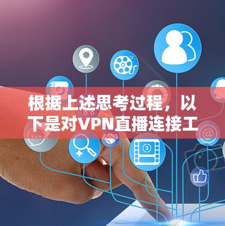 根据上述思考过程，以下是对VPN直播连接工具的分析和建议