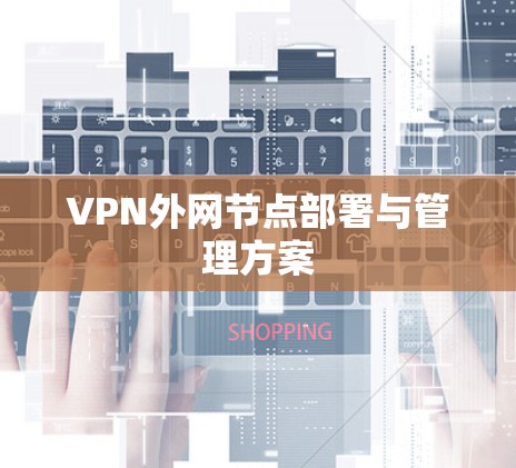 VPN外网节点部署与管理方案