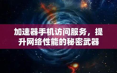 加速器手机访问服务，提升网络性能的秘密武器