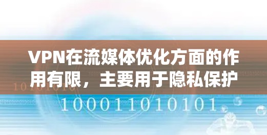 VPN在流媒体优化方面的作用有限，主要用于隐私保护和绕过地区限制。以下是对VPN流媒体优化的详细分析