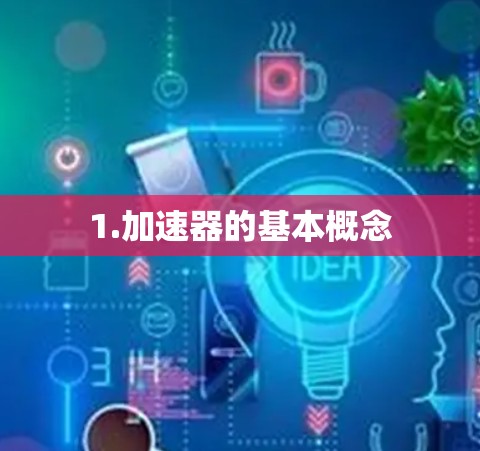 1.加速器的基本概念