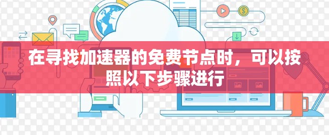在寻找加速器的免费节点时，可以按照以下步骤进行