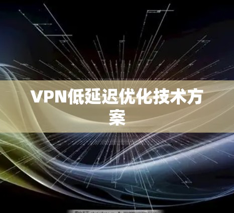 VPN低延迟优化技术方案