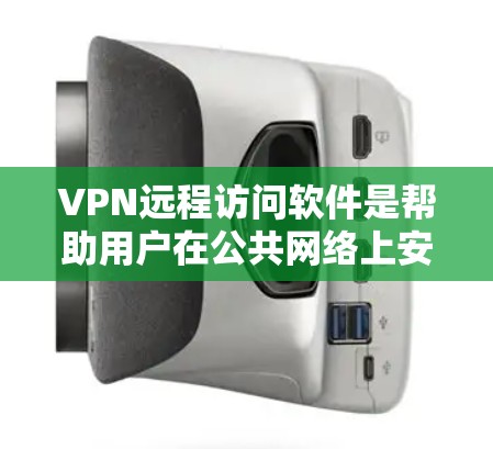 VPN远程访问软件是帮助用户在公共网络上安全地访问内部网络的重要工具。以下是几款常用的VPN软件及其简要介绍