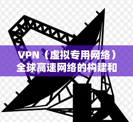 VPN（虚拟专用网络）全球高速网络的构建和优化是一个复杂的工程问题，涉及多个方面的考量，包括技术、网络架构、安全性、成本控制等。以下是一些关键点和建议，帮助你理解如何构建和优化全球高速VPN网络