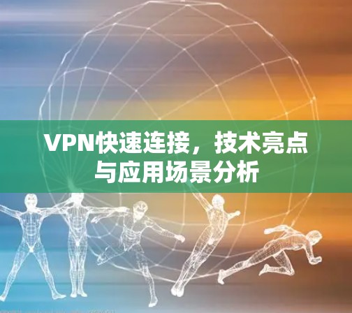 VPN快速连接，技术亮点与应用场景分析