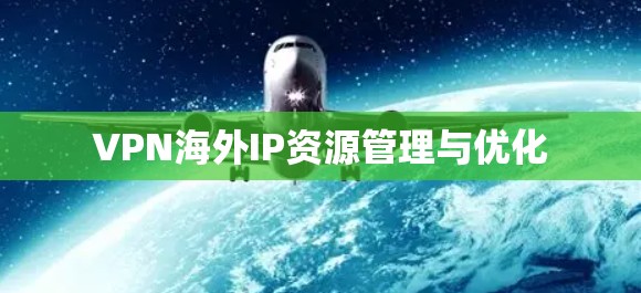 VPN海外IP资源管理与优化