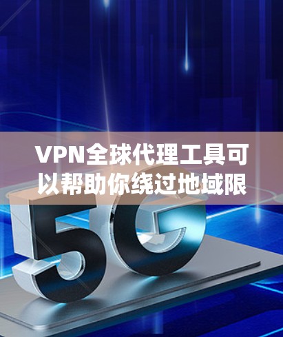 VPN全球代理工具可以帮助你绕过地域限制，访问更广泛的网络资源。以下是一些常用的VPN全球代理工具