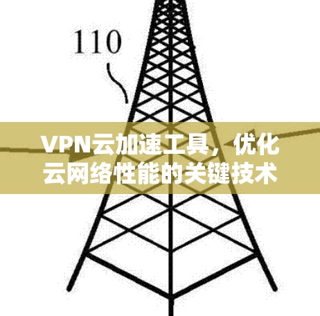 VPN云加速工具，优化云网络性能的关键技术