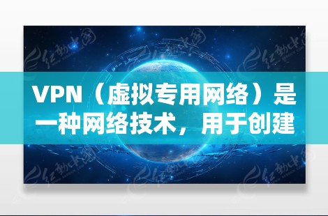 VPN（虚拟专用网络）是一种网络技术，用于创建一个安全的、匿名的网络隧道，保护用户的隐私和数据安全。在使用VPN时，视频加速优化可以通过以下方法实现