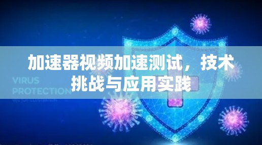 加速器视频加速测试，技术挑战与应用实践